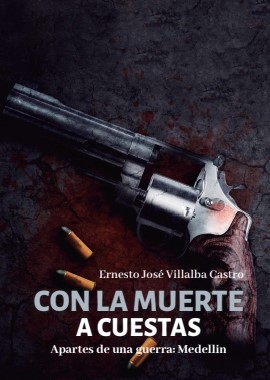 Con la muerte a cuestas - Apartes de una guerra. Medellín